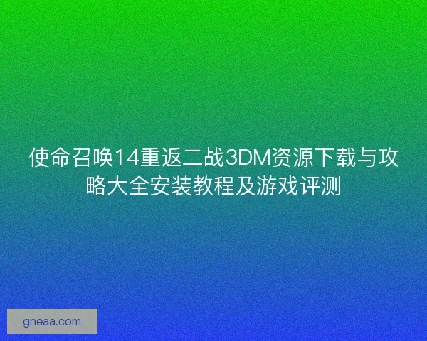 使命召唤14重返二战3DM资源下载与攻略大全安装教程及游戏评测