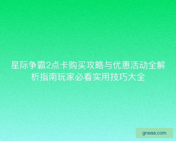星际争霸2点卡购买攻略与优惠活动全解析指南玩家必看实用技巧大全